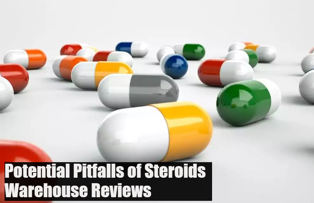 Potential Pitfalls of Steroids Warehouse Reviews